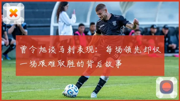 曾令旭谈马刺表现：每场领先却仅一场艰难取胜的背后故事